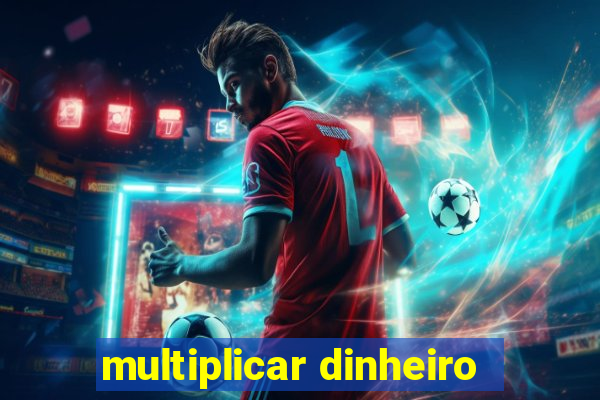 multiplicar dinheiro